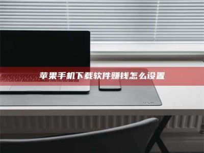 丹东苹果手机下载软件赚钱怎么设置
