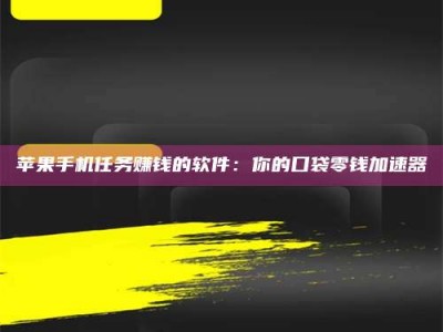 丹东苹果手机任务赚钱的软件：你的口袋零钱加速器