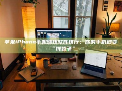 丹东苹果iPhone手机赚钱软件排行：你的手机秒变“钱袋子”