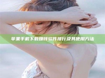 丹东苹果手机下载赚钱软件排行及其使用方法