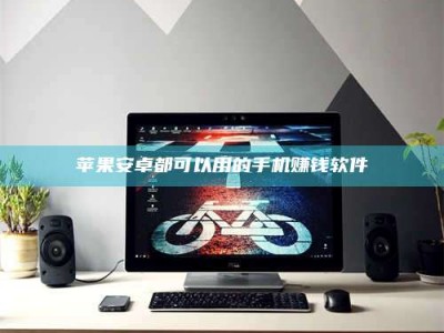 丹东苹果安卓都可以用的手机赚钱软件