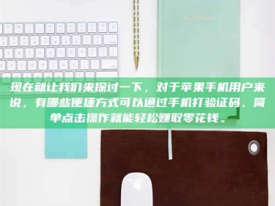 丹东现在就让我们来探讨一下，对于苹果手机用户来说，有哪些便捷方式可以通过手机打验证码、简单点击操作就能轻松赚取零花钱。