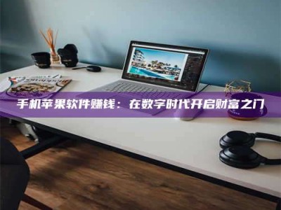 丹东手机苹果软件赚钱：在数字时代开启财富之门
